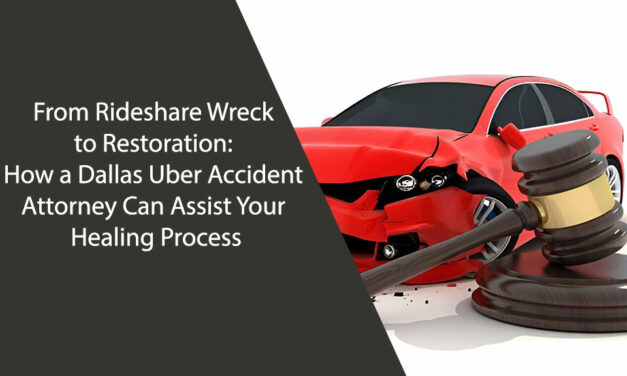 From Rideshare Wreck to Restoration: How a Dallas Uber Accident Attorney Can Assist Your Healing Process