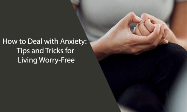 How to Deal with Anxiety: Tips and Tricks for Living Worry-Free