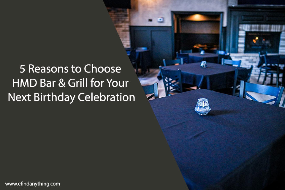 5 Reasons to Choose HMD Bar & Grill for Your Next Birthday Celebration