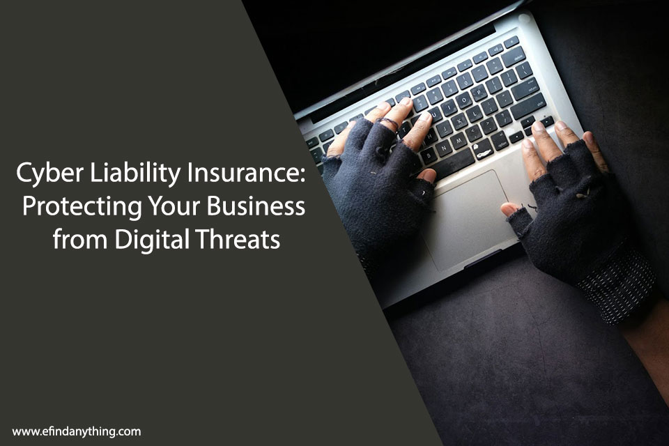 Cyber Liability Insurance: Protecting Your Business from Digital Threats