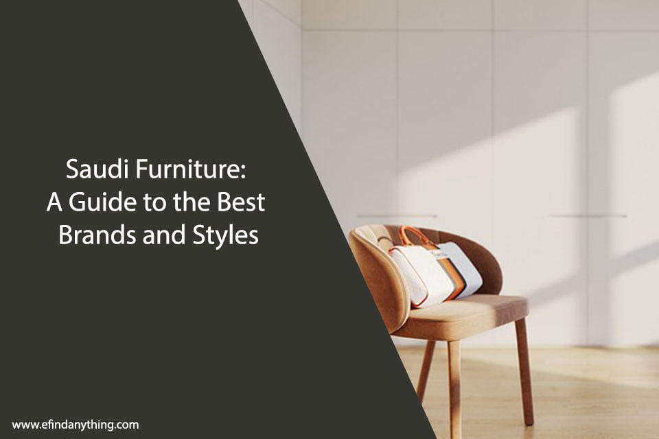 Saudi Furniture: A Guide to the Best Brands and Styles