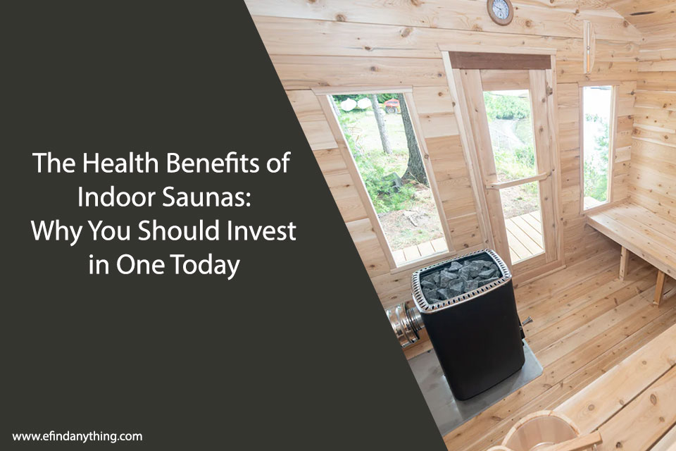 The Health Benefits of Indoor Saunas: Why You Should Invest in One Today