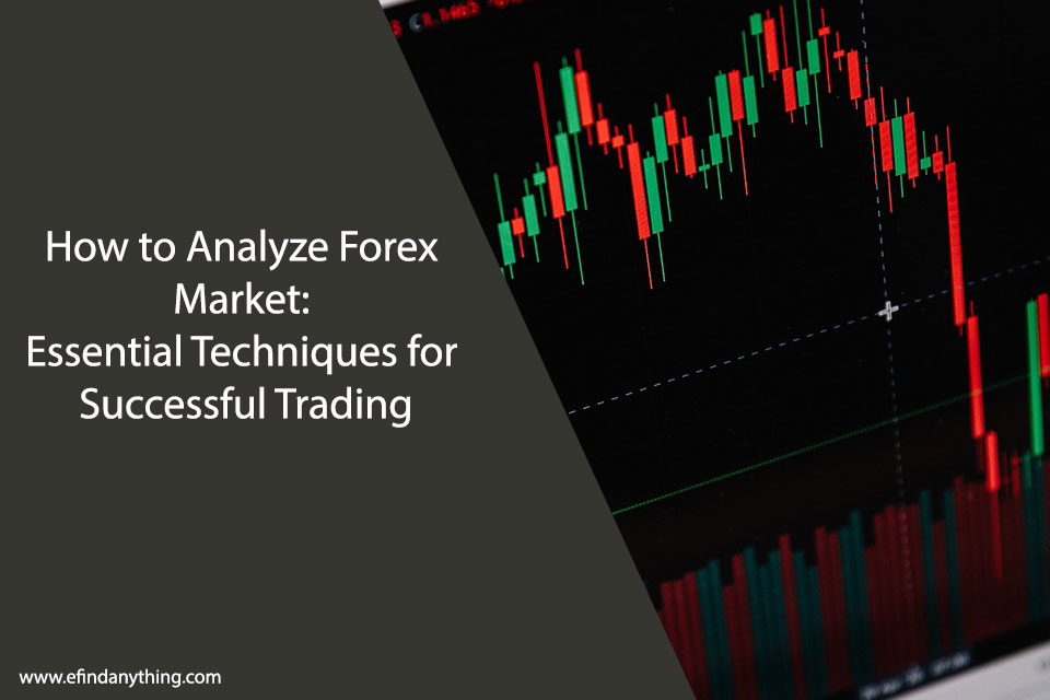 How to Analyze Forex Market: Essential Techniques for Successful Trading