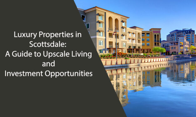 Luxury Properties in Scottsdale: A Guide to Upscale Living and Investment Opportunities