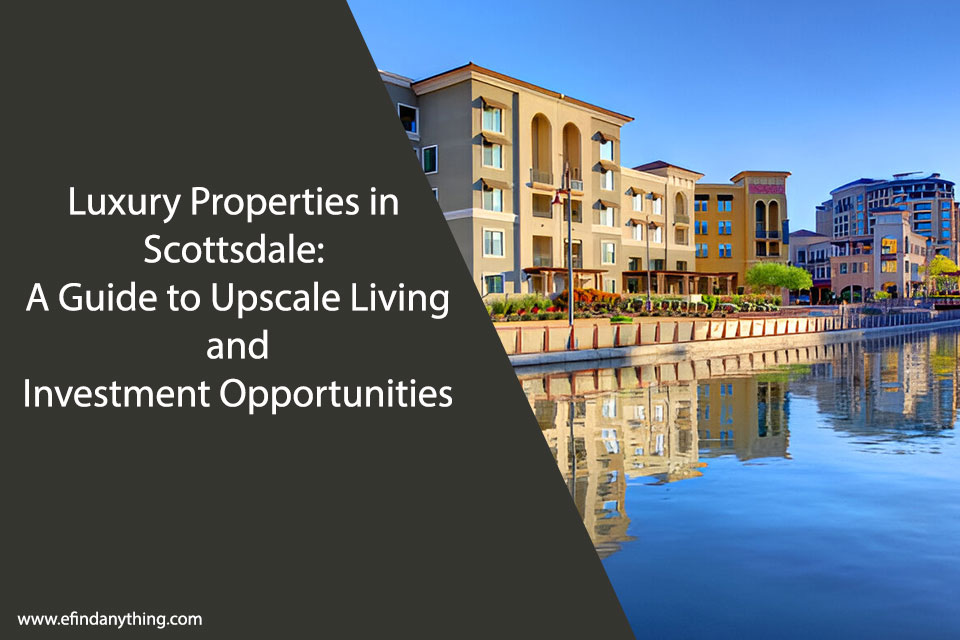 Luxury Properties in Scottsdale: A Guide to Upscale Living and Investment Opportunities