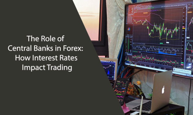 The Role of Central Banks in Forex: How Interest Rates Impact Trading