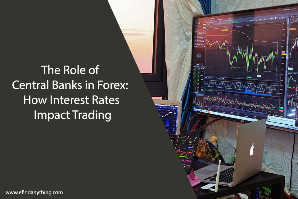 The Role of Central Banks in Forex: How Interest Rates Impact Trading