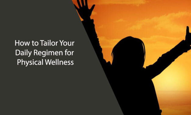 How to Tailor Your Daily Regimen for Physical Wellness