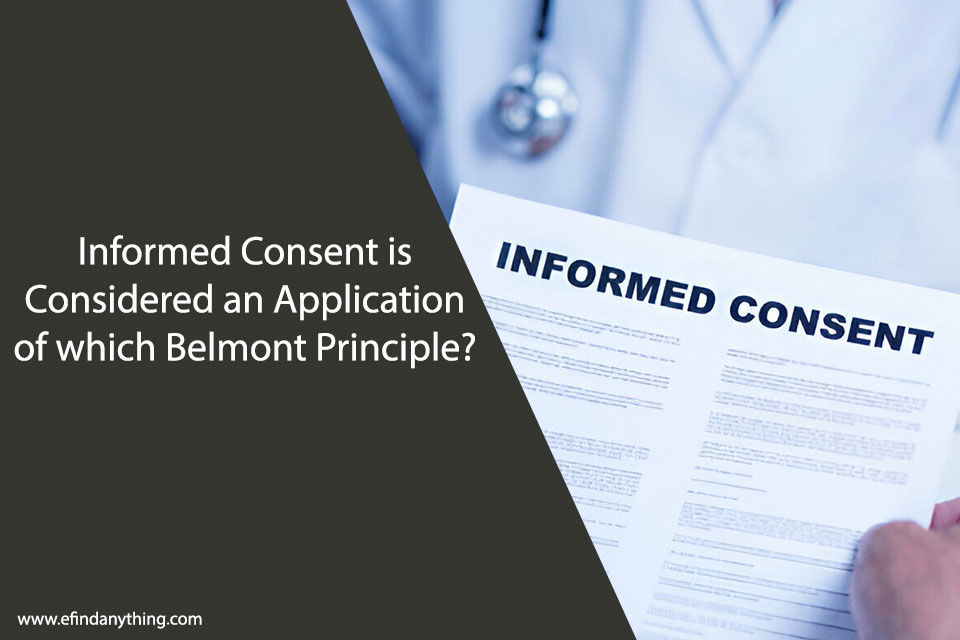 Informed Consent is Considered an Application of which Belmont Principle?