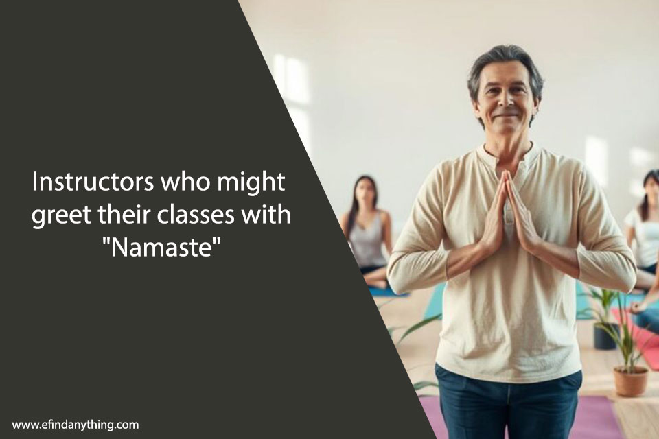 Instructors who might greet their classes with “Namaste”