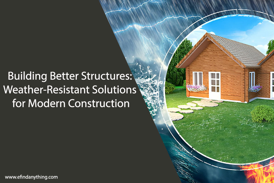 Building Better Structures: Weather-Resistant Solutions for Modern Construction