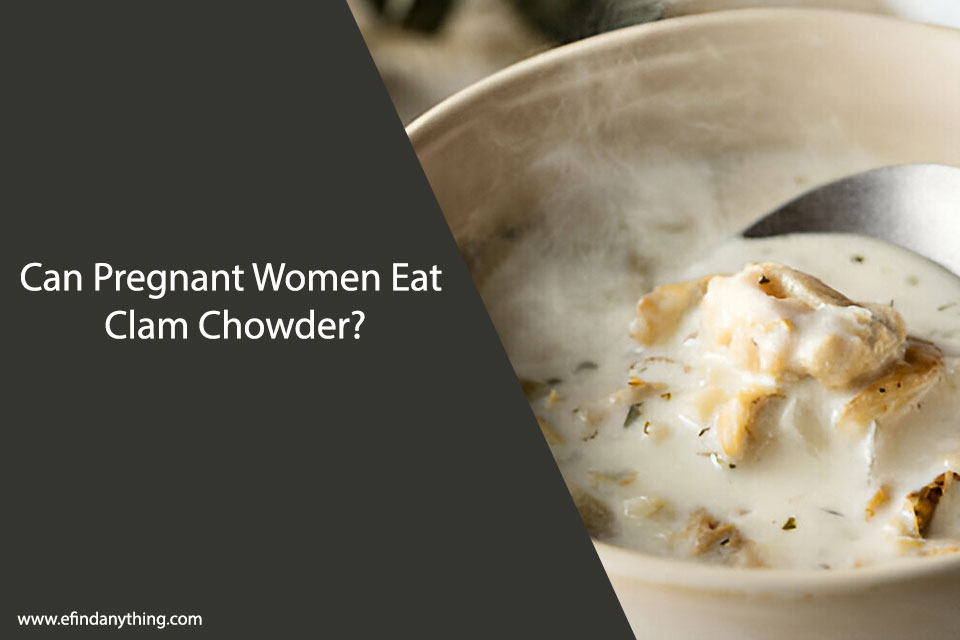 Can Pregnant Women Eat Clam Chowder?