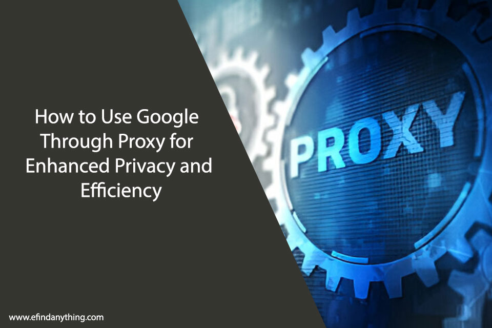 How to Use Google Through Proxy for Enhanced Privacy and Efficiency