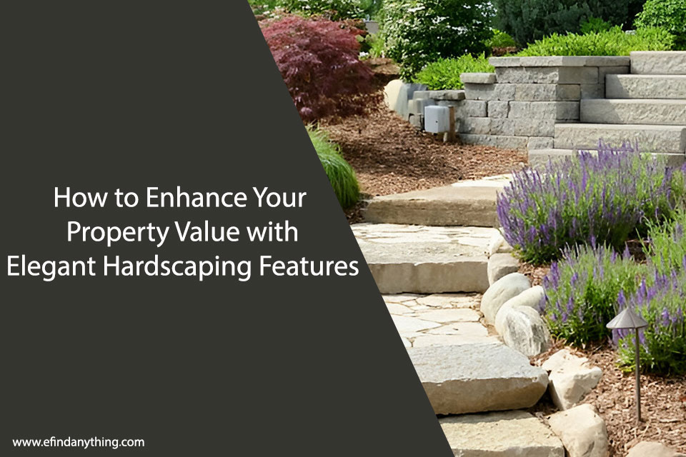 How to Enhance Your Property Value with Elegant Hardscaping Features