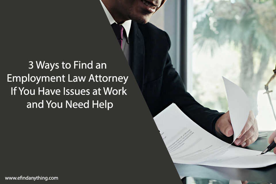 3 Ways to Find an Employment Law Attorney If You Have Issues at Work and You Need Help