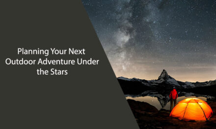 Planning Your Next Outdoor Adventure Under the Stars