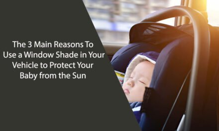 The 3 Main Reasons To Use a Window Shade in Your Vehicle to Protect Your Baby from the Sun